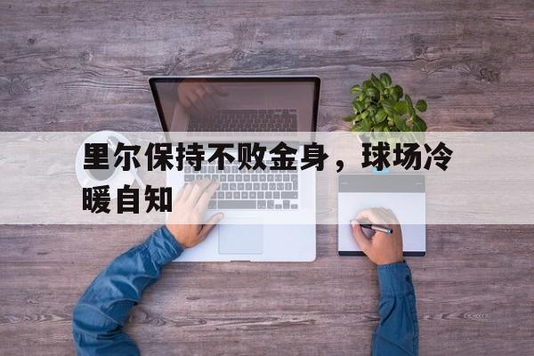 里尔保持不败金身，球场冷暖自知的简单介绍